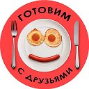 Готовим с Друзьями вкусно и просто