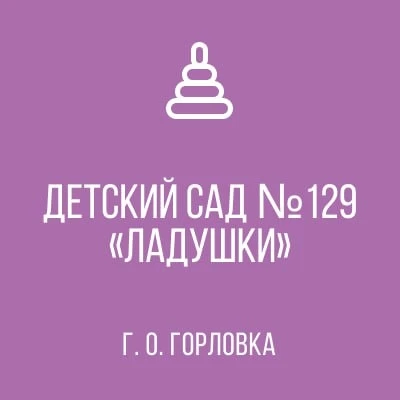 ГБДОУ "ДЕТСКИЙ САД 129 "ЛАДУШКИ" Г.О.ГОРЛОВКА" ДНР