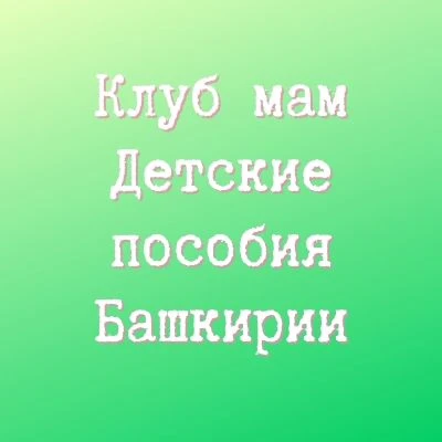 Клуб мам. Детские пособия Башкирии