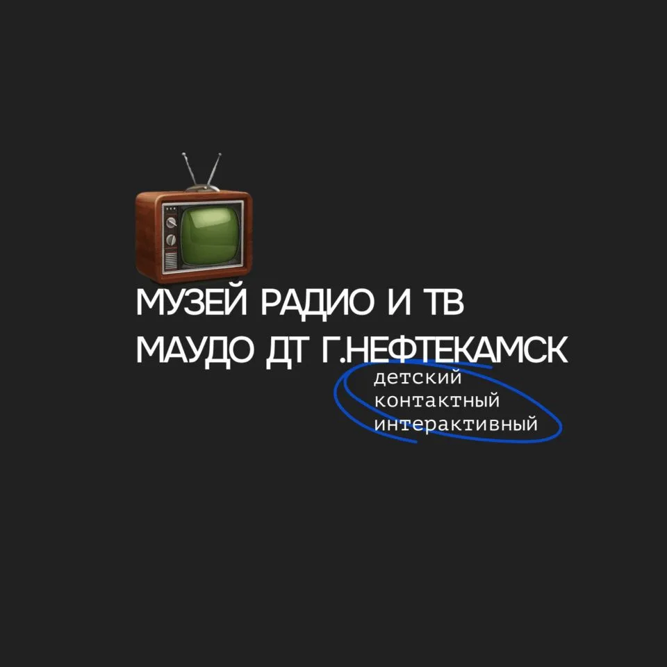 Музей радио и ТВ МАУ ДО ДТ г. Нефтекамск — канал в мессенджере MAX