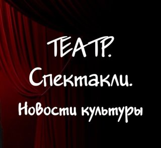 ТЕАТР. Спектакли. Новости культуры