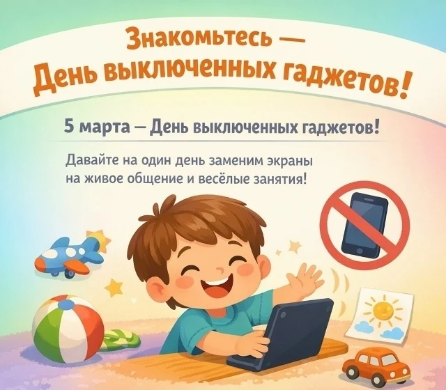 5 марта — День выключенных гаджетов! 📵

Дорогие родители!

Сегодня — отличный повод отложить смартф
