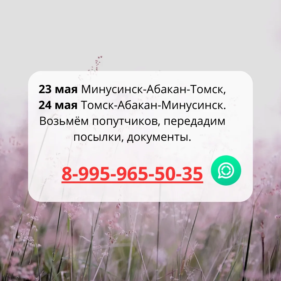 TELEGRAM канал t.me/abakan_tomsk 
23 мая Минусинск-Абакан Томск, 
24 мая Томск-Абакан-Минусинск. 
8-