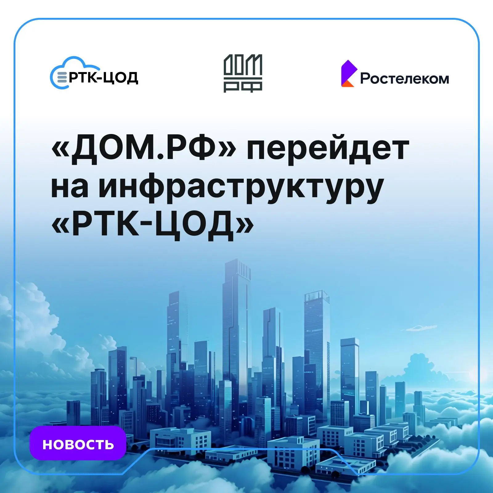 «РТК-ЦОД» предоставит «ДОМ.РФ» аттестованную облачную инфраструктуру под ключ и полный комплекс ИТ-с
