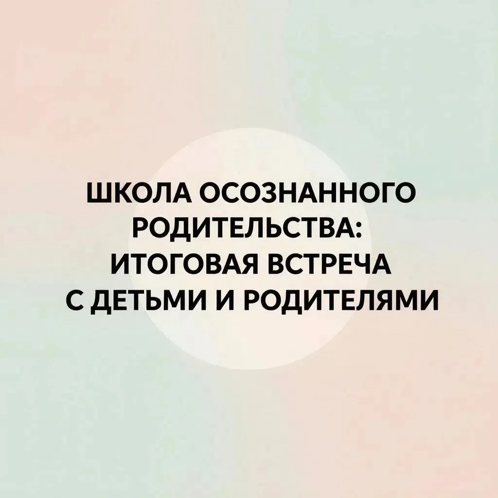 🏡 «ШКОЛА ОСОЗНАННОГО РОДИТЕЛЬСТВА»! ИТОГОВАЯ ВСТРЕЧА! ДЕТИ И РОДИТЕЛИ! 👍🌼10 ИЮНЯ☀

Дорогие родите
