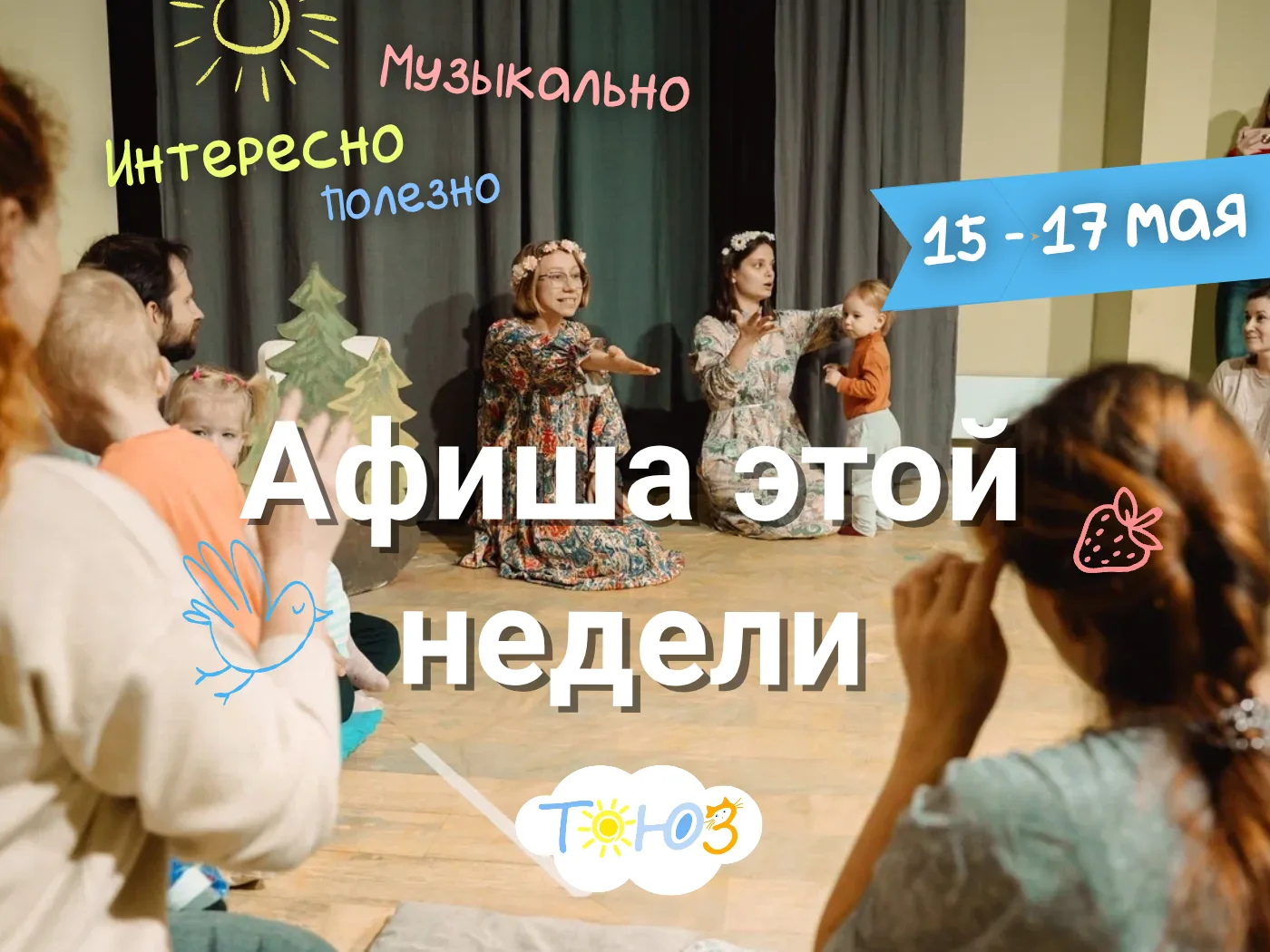 Афиша для деток от 8 мес. до 6 лет: 

15 мая, Пт
9:30 «Истории с мукой» (8 мес.–3 года)

17 мая, Вс

