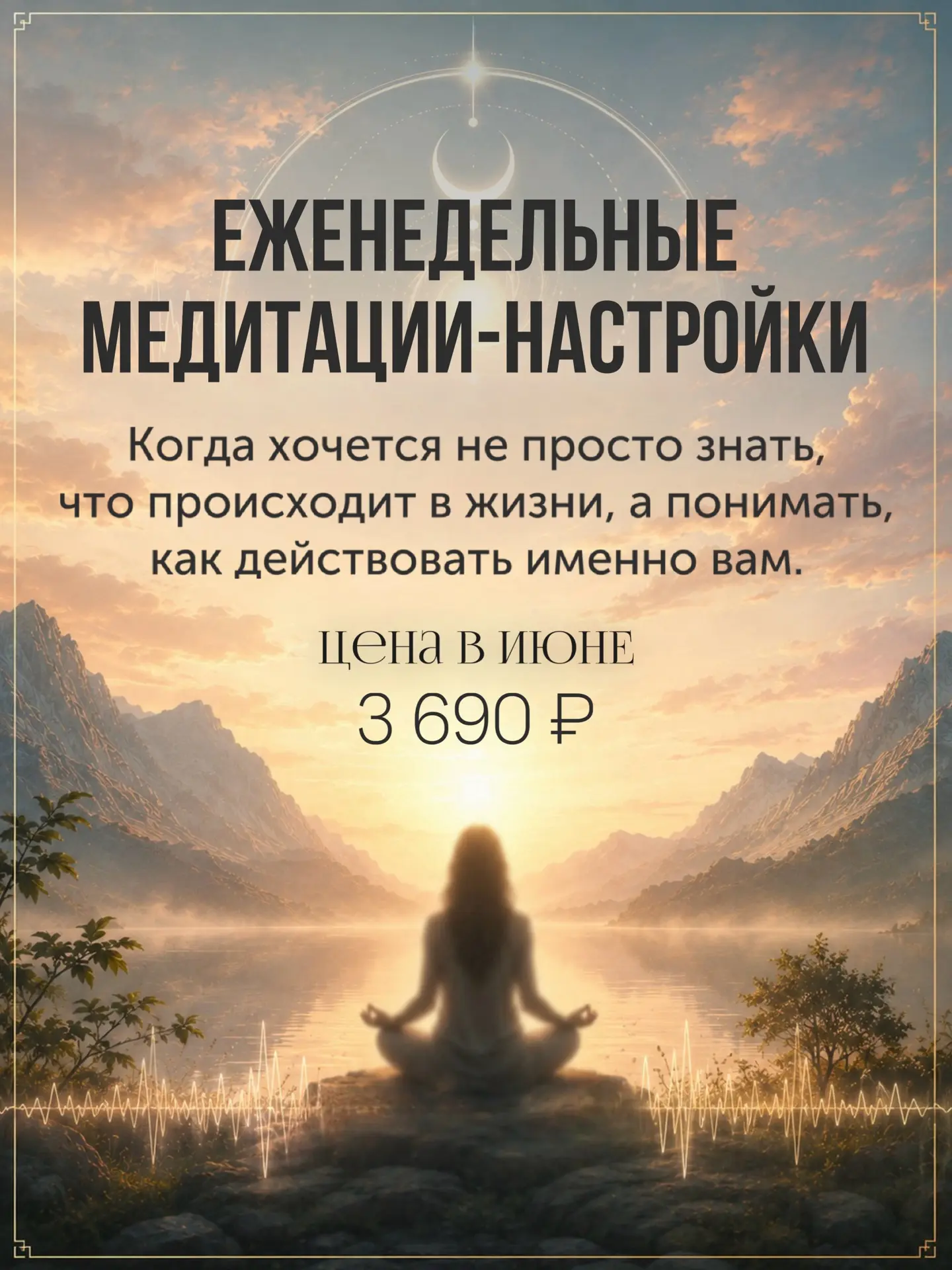 С июня запускаю новый формат еженедельных настроечных МЕДИТАЦИЙ

4 раза в месяц, перед началом каждо