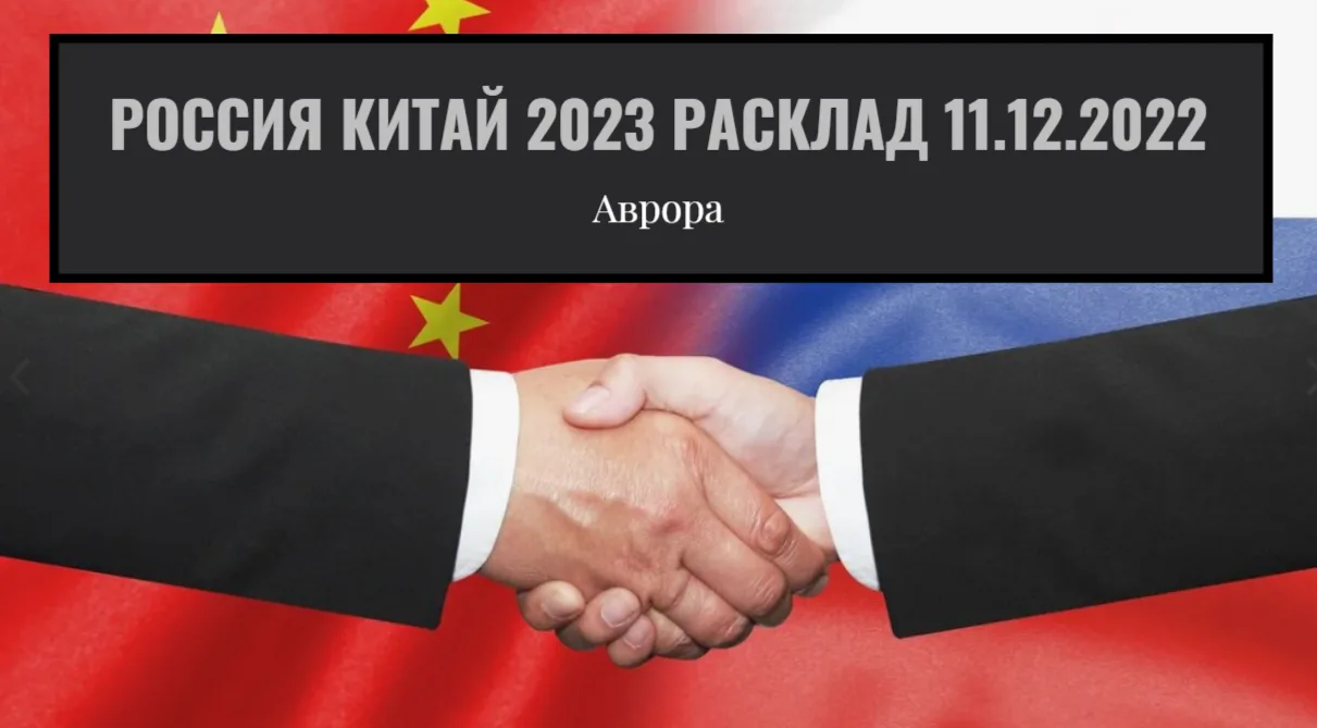 Россия Китай 2023 Расклад 11.12.2022 Таким образом, мы подошли к концу нашего анализа текущих взаимо