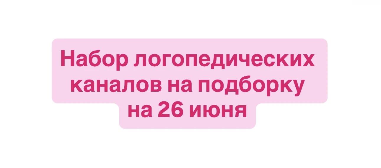 Открыт набор на подборку на 26 июня для логопедических каналов.

Держим (72 часа) 3 суток в ленте.

