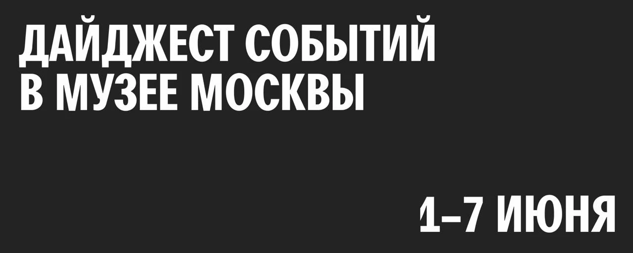 Дайджест событий в Музее Москвы и наших филиалах 📣

2 июня, вторник
12:00 лекция «Шаховский — Хельб