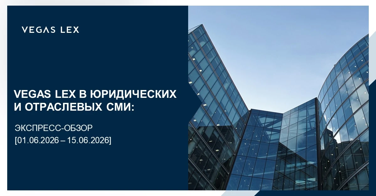 VEGAS LEX в юридических и отраслевых СМИ

🗓️ Экспресс-обзор комментариев и статей
[01.06.2026 - 15.