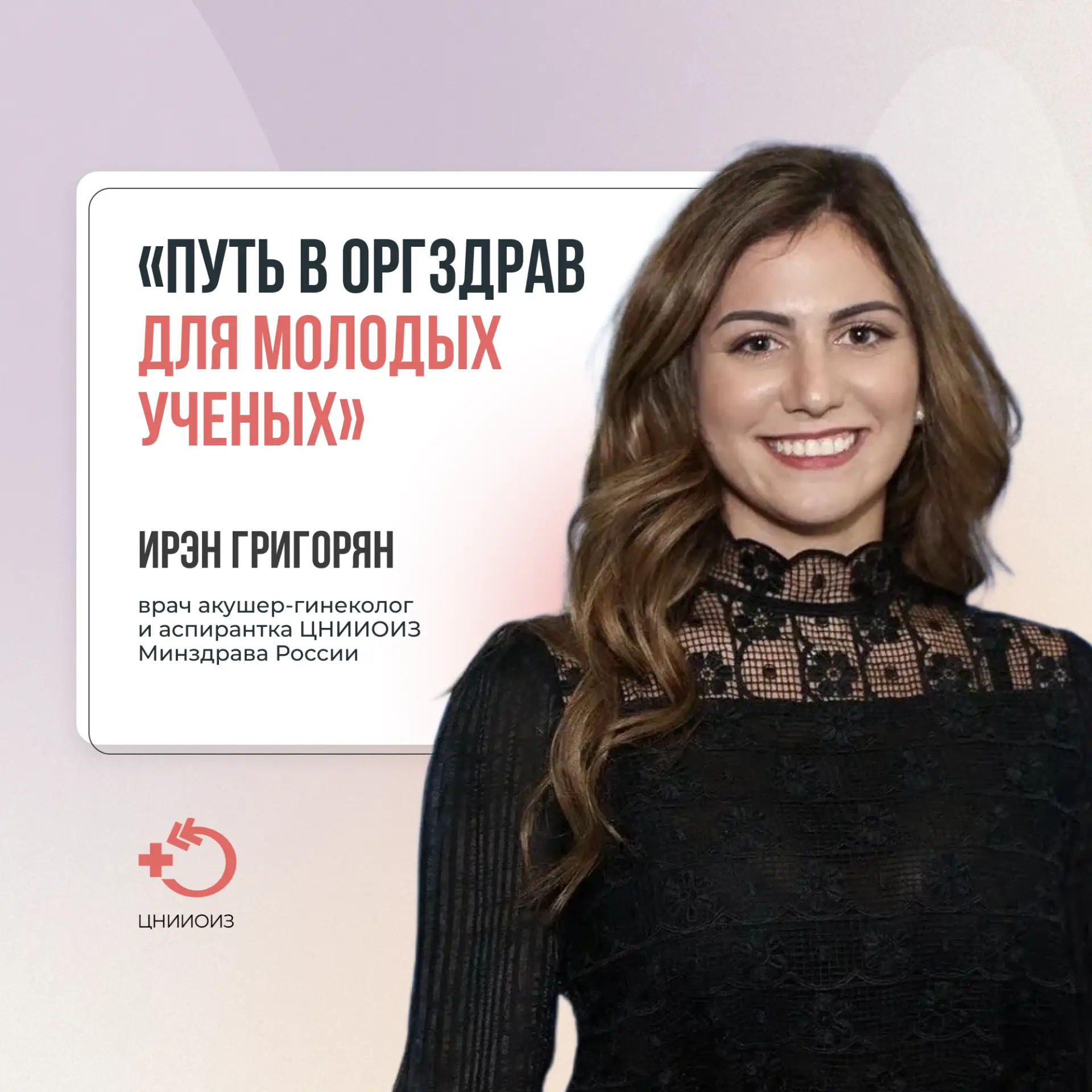 Рубрика «Путь в оргздрав для молодых ученых» 

Ирэн Григорян – врач акушер-гинеколог, аспирантка Цен