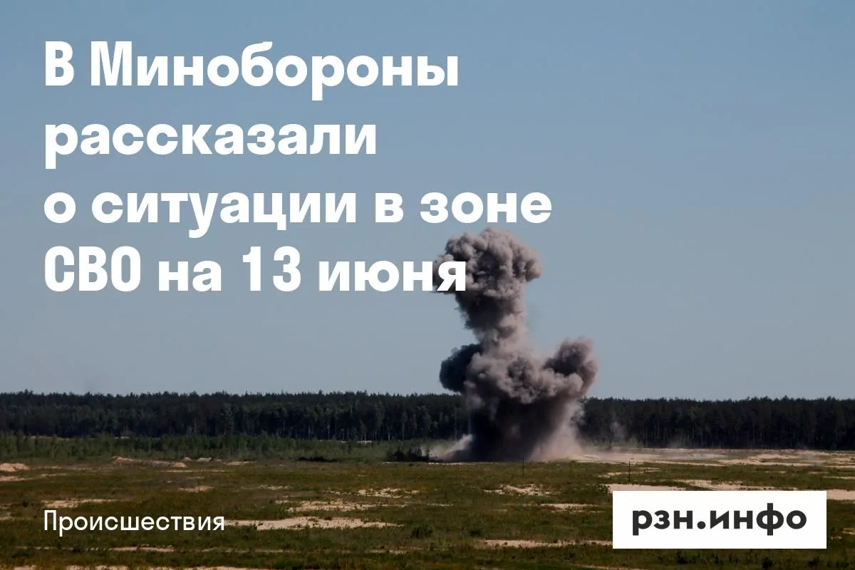 В Минобороны рассказали о ситуации в зоне СВО на 13 июня
За сутки в Константиновке освобождено 172 з