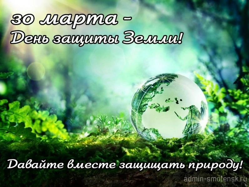 30 марта отмечается День защиты Земли. 
 
Защитить природу может каждый. Для этого достаточно просто
