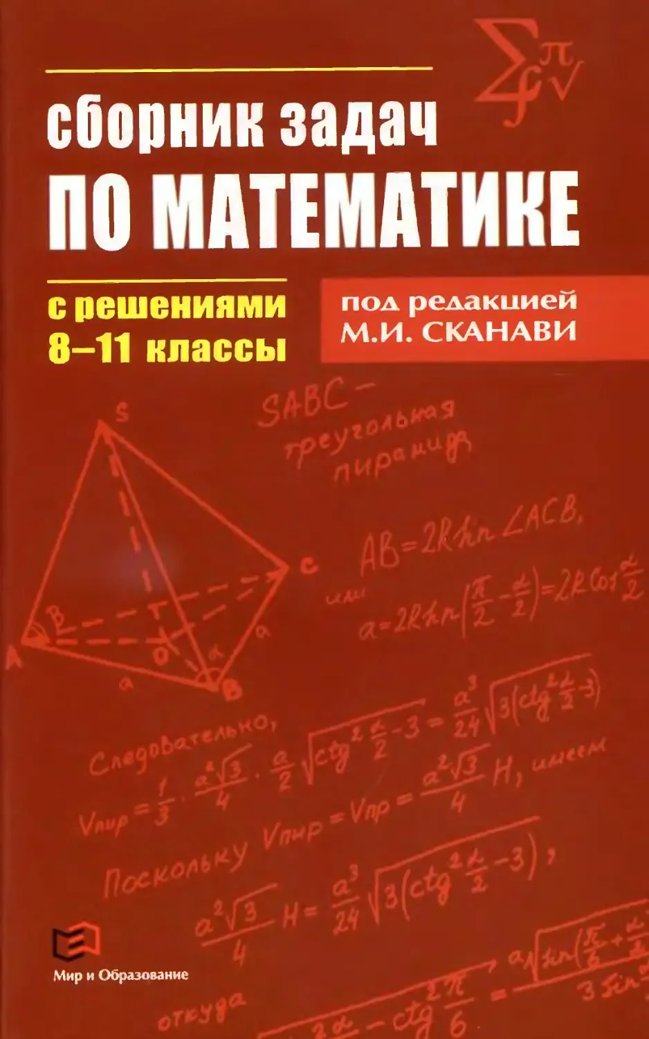 М. И. Сканави. Сборник задач по математике с решениями (8-11 классы), 2011.

Издательство: Мир и Обр