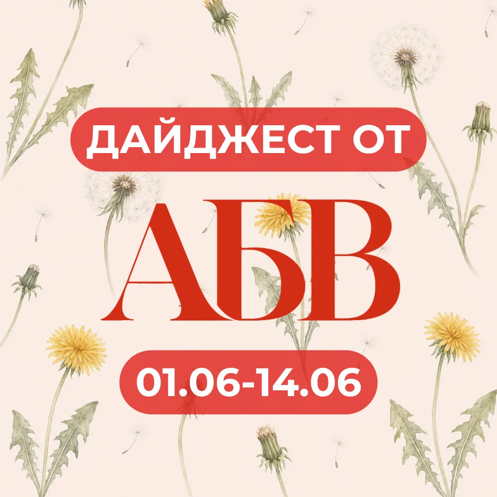 🌼 ДАЙДЖЕСТ ОТ АБВ: 01.06–14.06 🌼

Июнь наконец-то случился — с тёплыми вечерами, открытыми веранда