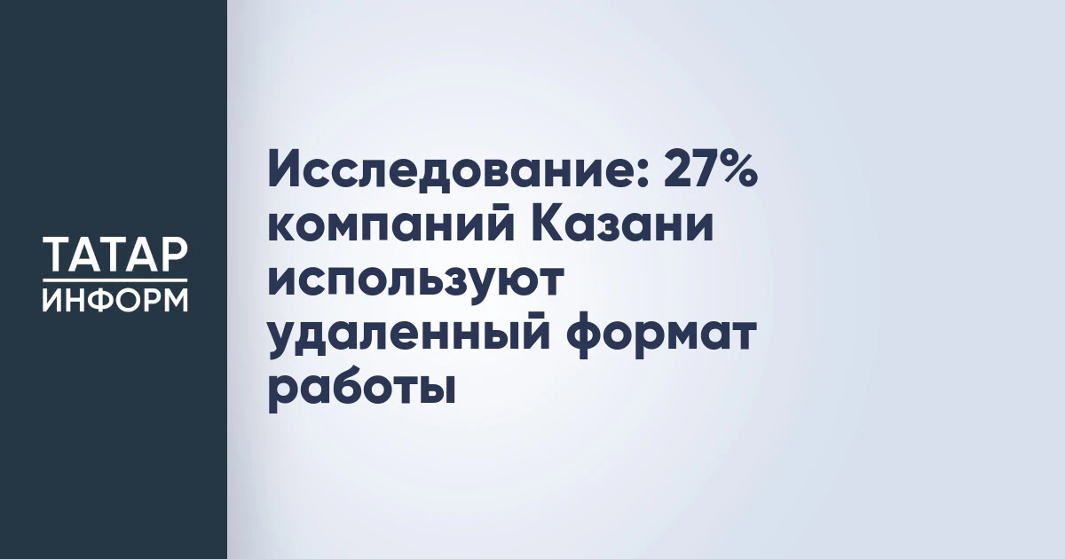 Исследование: 27% компаний Казани используют удаленный формат работы