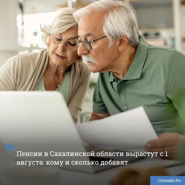 👛 С 1 августа в Сахалинской области пересчитают страховые пенсии работающим пенсионера...