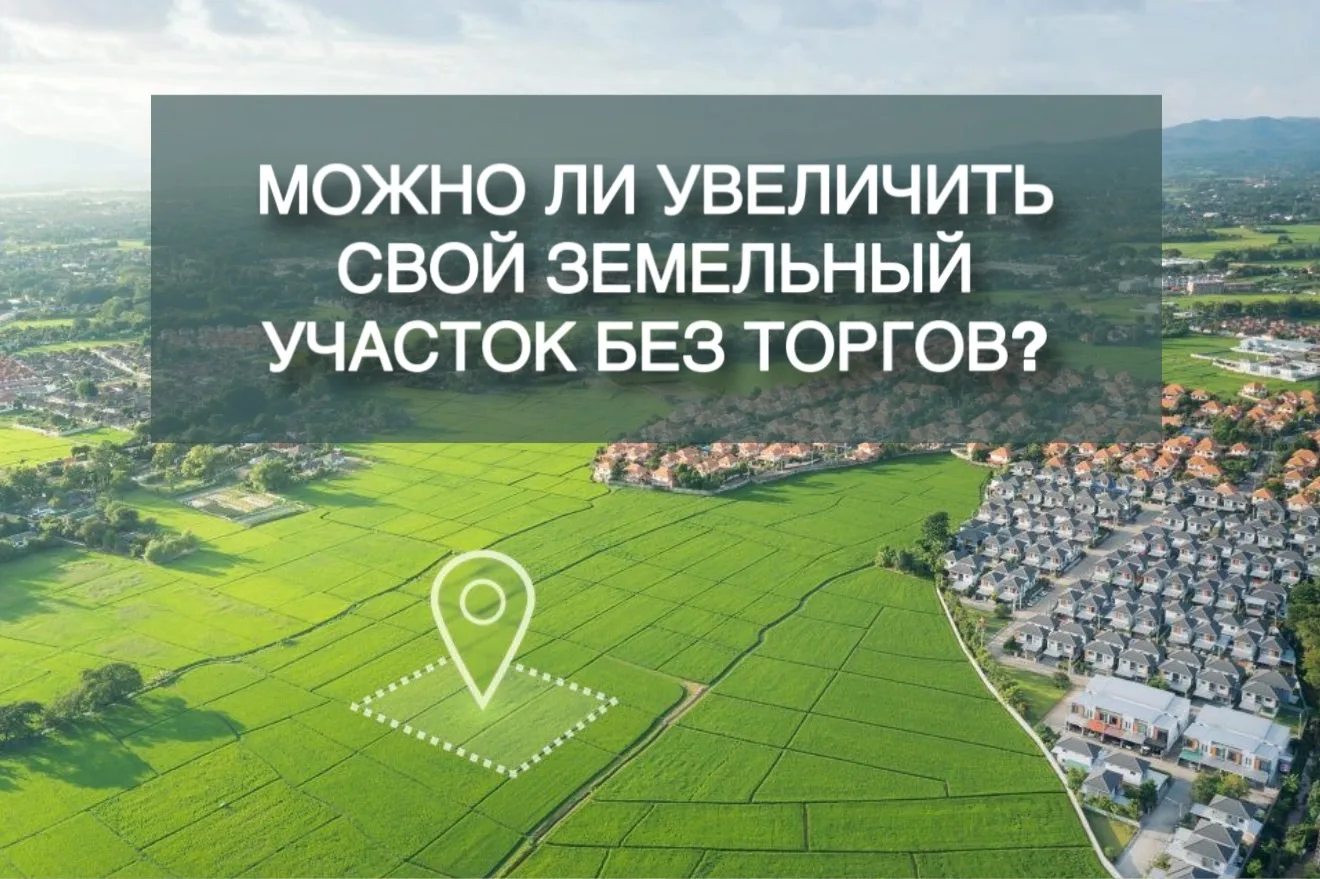 Можно ли увеличить свой земельный участок без торгов?