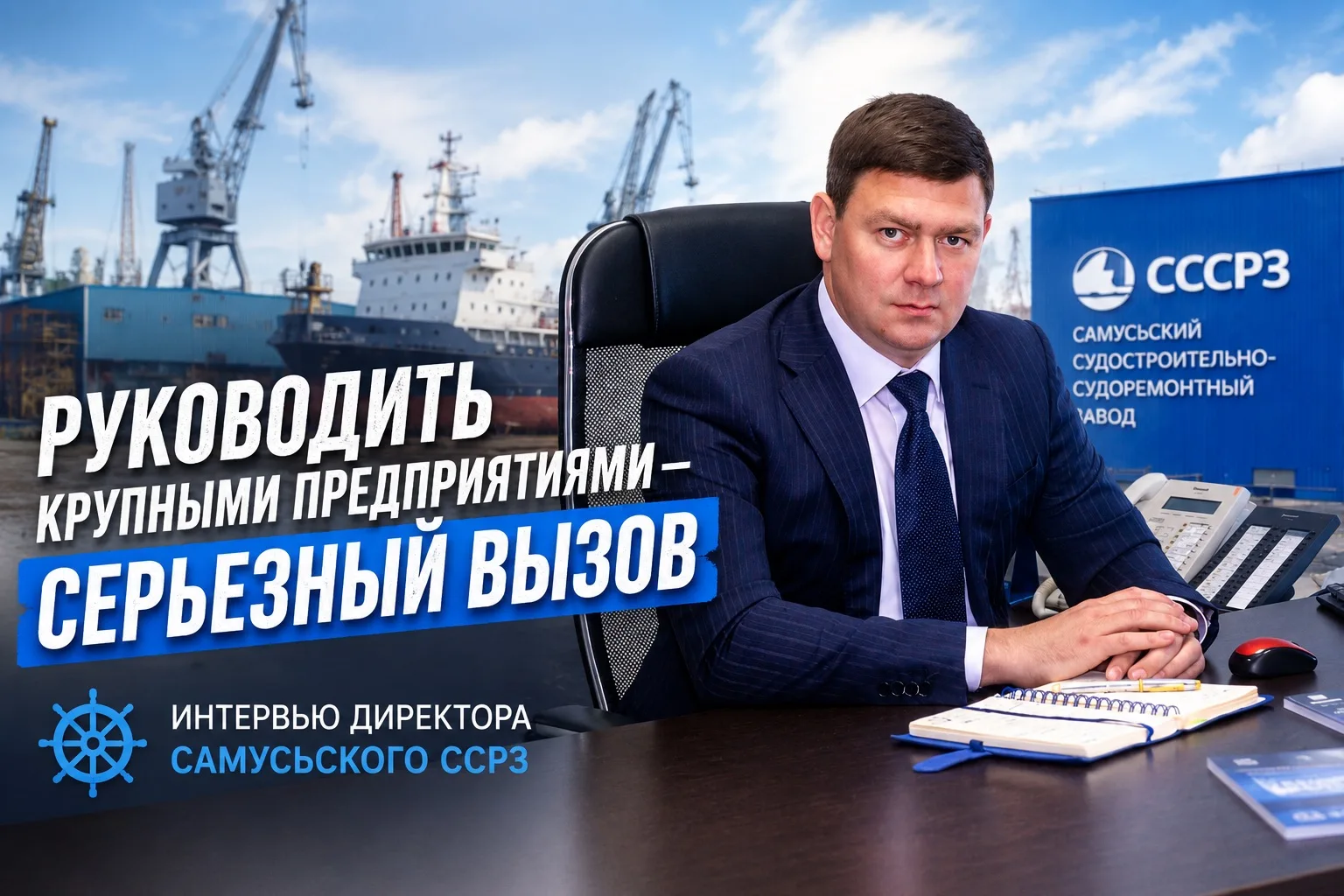 РУКОВОДИТЬ ГИГАНТАМИ — ЭТО ВЫЗОВ. ДИРЕКТОР САМУССЬКОГО ССРЗ — О СТРАТЕГИИ, МОДЕРНИЗАЦИИ И ПРОМЫШЛЕНН