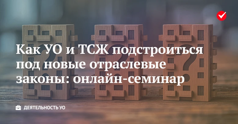 ⁉️ Читайте, как УО и ТСЖ подстроиться под новые отраслевые законы.