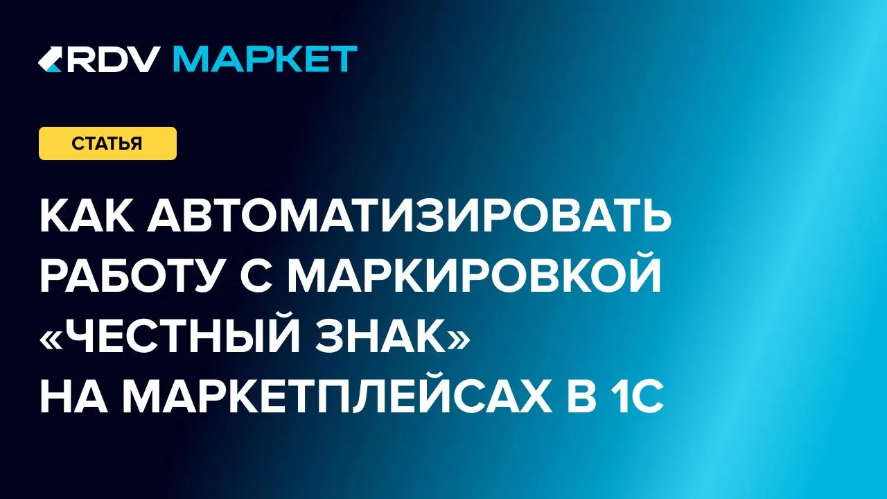 Статья: Как автоматизировать работу с маркировкой «Честный знак» на маркетплейсах в 1С