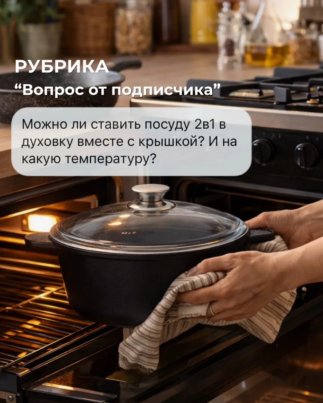 ❓ Рубрика: ВОПРОС ОТ ПОДПИСЧИКА   - «Можно ли ставить посуду 2в1 в духовку вместе с крышкой? И на ка