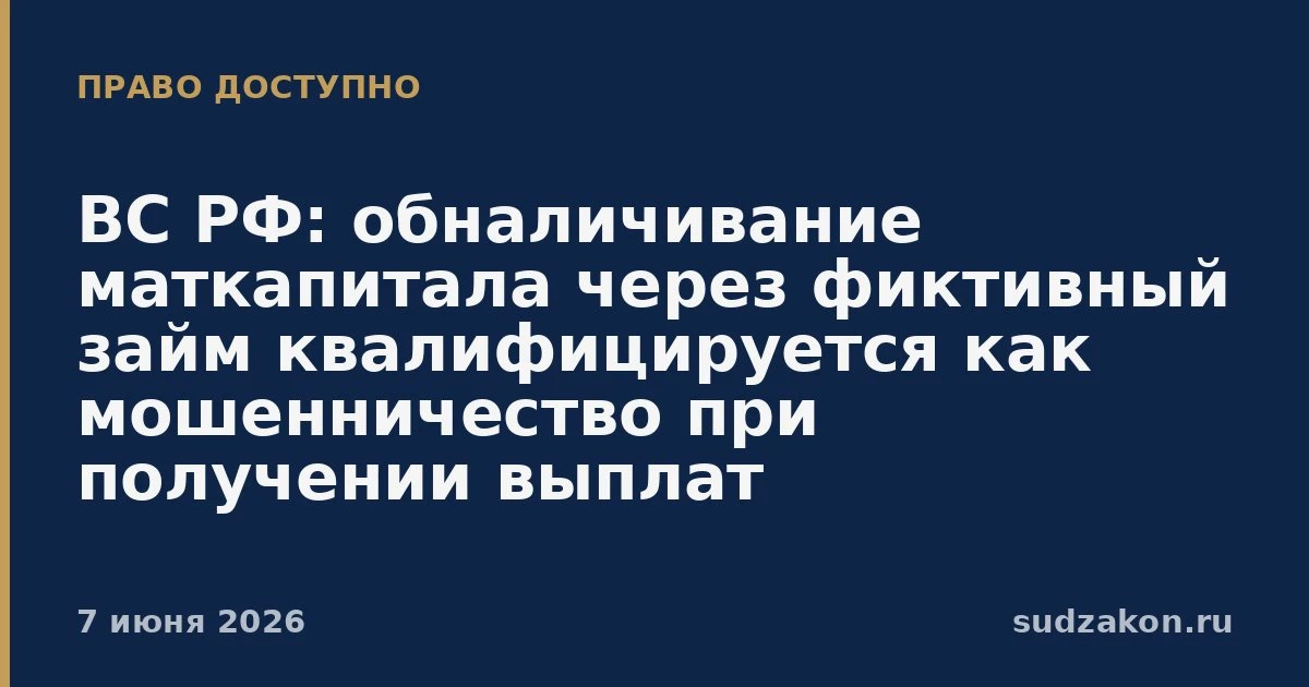 ⚖️ ВС РФ: «обналичивание» маткапитала через фиктивные сделки — это 159.2 УК РФ