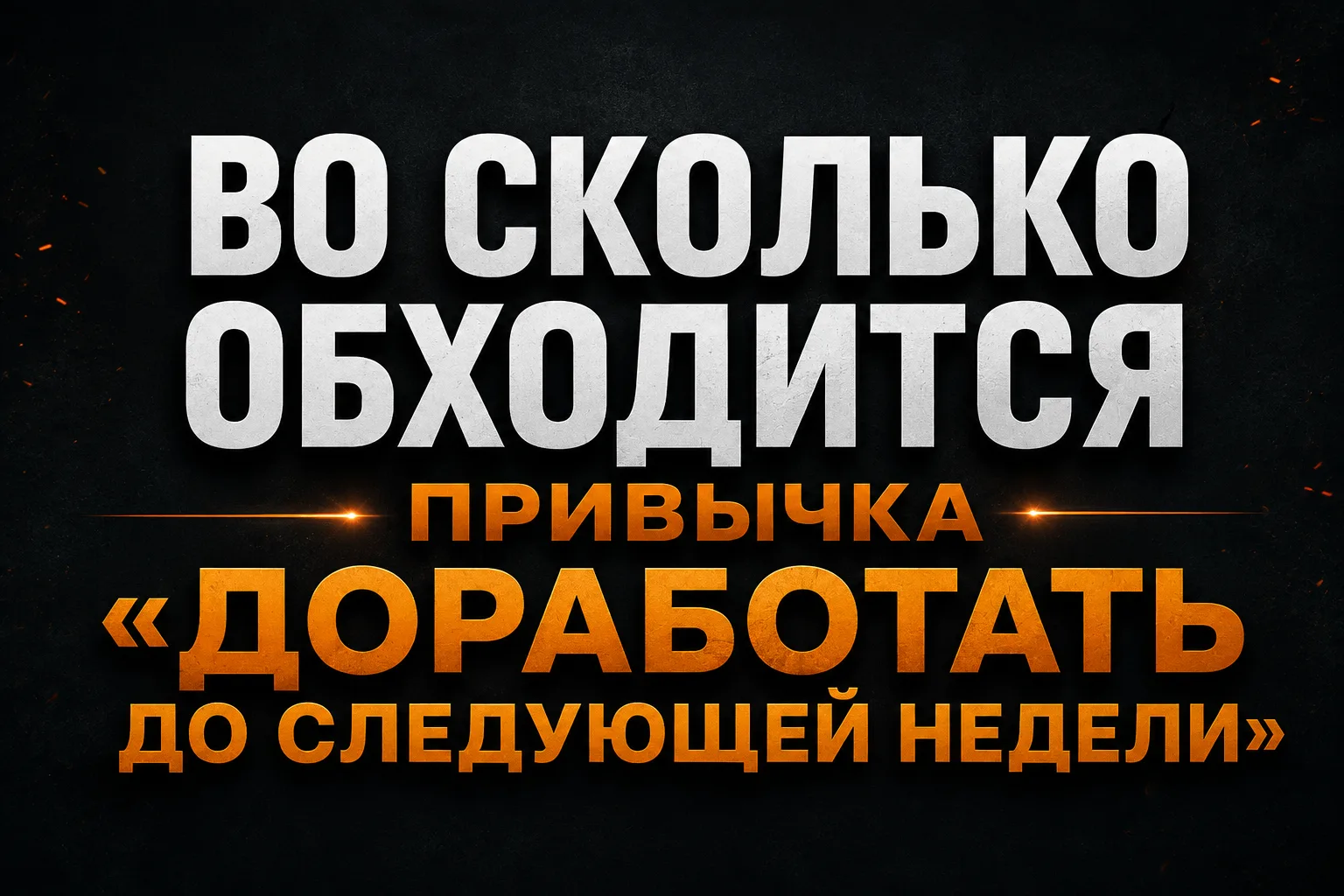 💰 Во сколько обходится привычка «доработать до следующей недели»