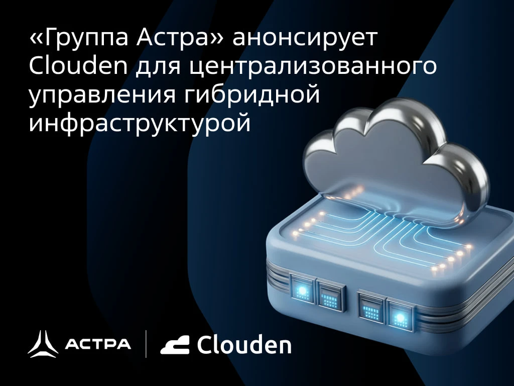 ⚡️ Всё в одном окне: представляем Clouden — решение от «Группы Астра» для централизованного управлен