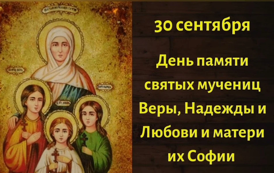 День памяти святых мучениц Веры, Надежды, Любови и матери их Софии отмечают 30 сентября