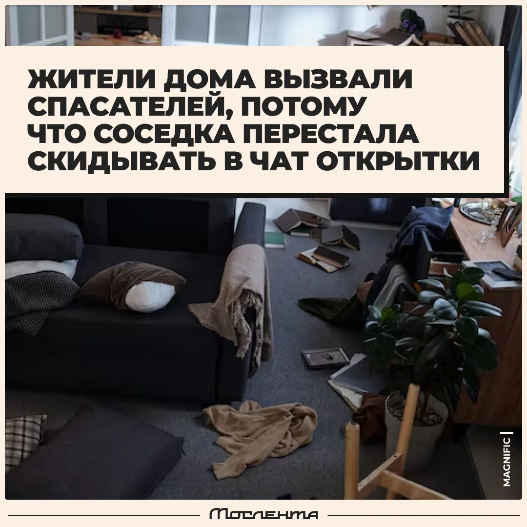 ▪️ Жители дома вызвали спасателей, потому что соседка перестала скидывать в чат открытки.

Женщина б