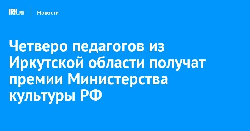 🎶 Четверо педагогов из Приангарья стали лауреатами премии Минкультуры РФ