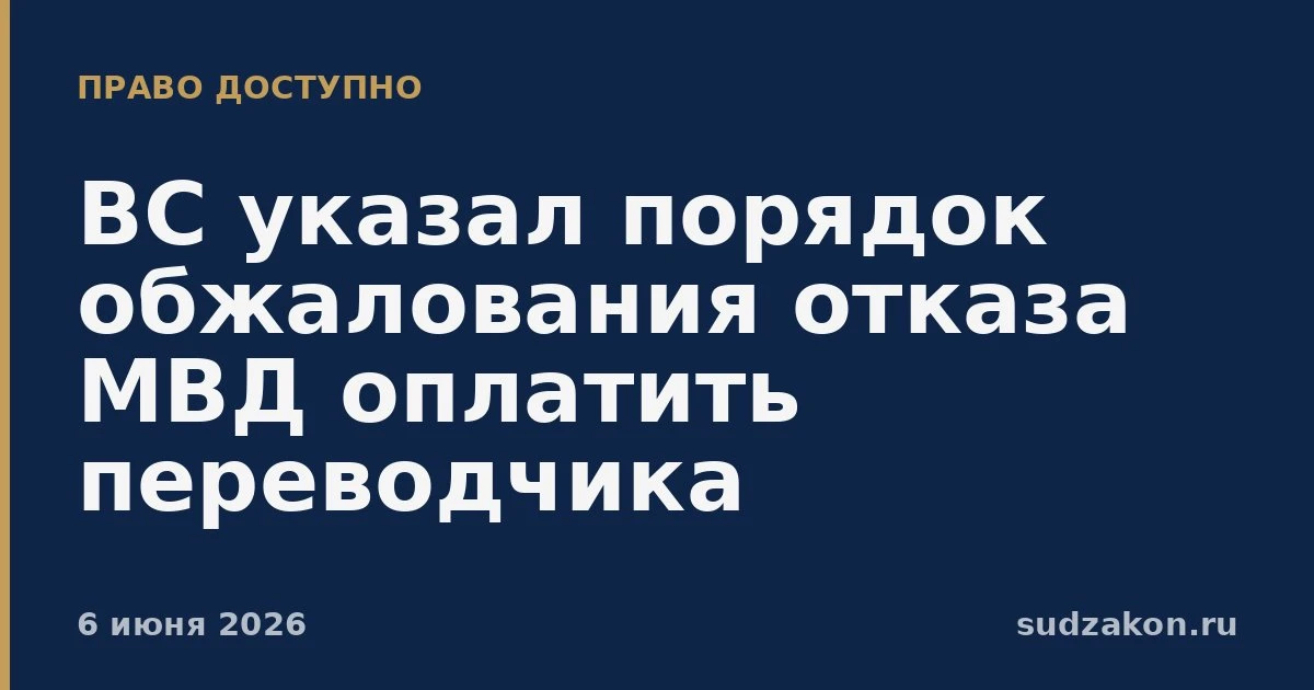 ⚖️ ВС указал порядок обжалования отказа оплатить переводчика