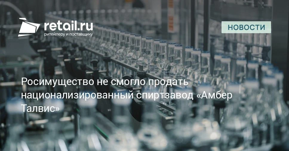 Аукцион Росимущества по продаже спиртзавода «Амбер Талвис» сорвался из-за отсутствия инвесторов.