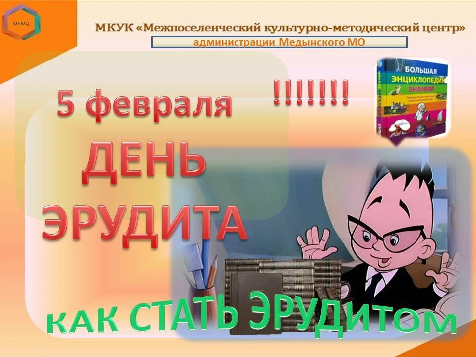 5 февраля - День эрудита. Эрудит - это человек, обладающий  широкими и глубокими знания...