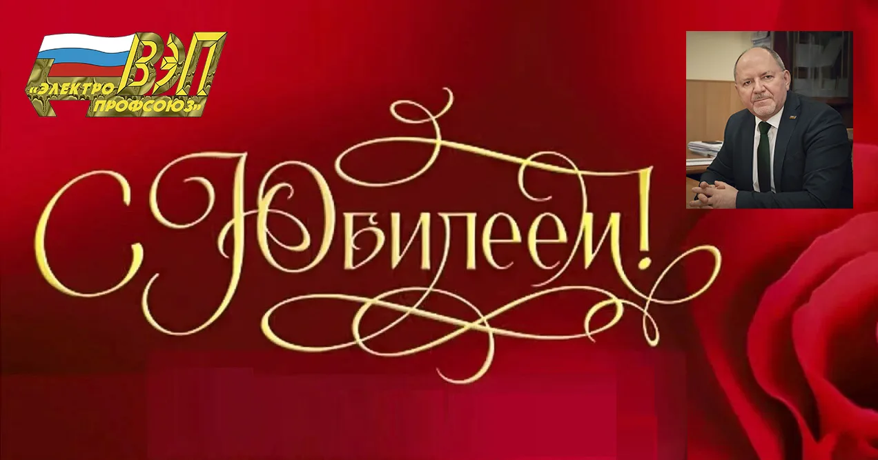 Сегодня, 18 июня, Юбилей отмечает Председатель Всероссийского Электропрофсоюза Юрий Борисович Офицер