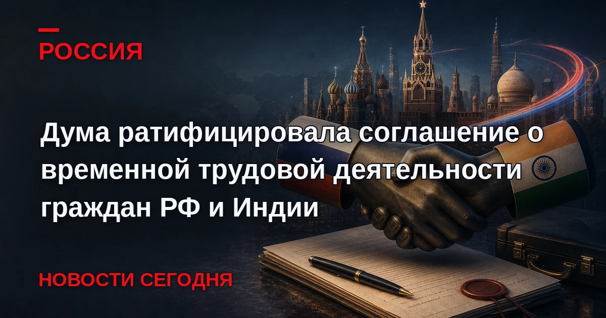 Госдума на заседании в четверг ратифицировала соглашение с Индией о временной трудовой ...
