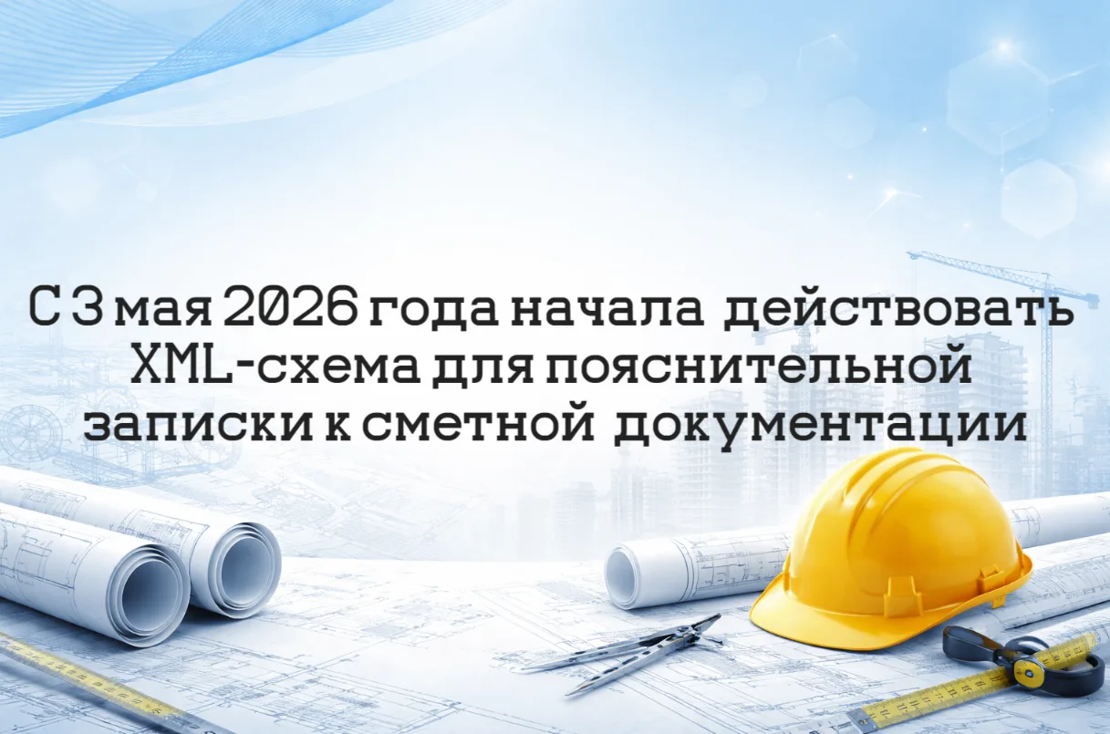 С 3 мая 2026 года начала действовать XML-схема для пояснительной записки к сметной документации. Это