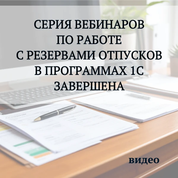Серия вебинаров по работе с резервами отпусков в программах 1С завершена.