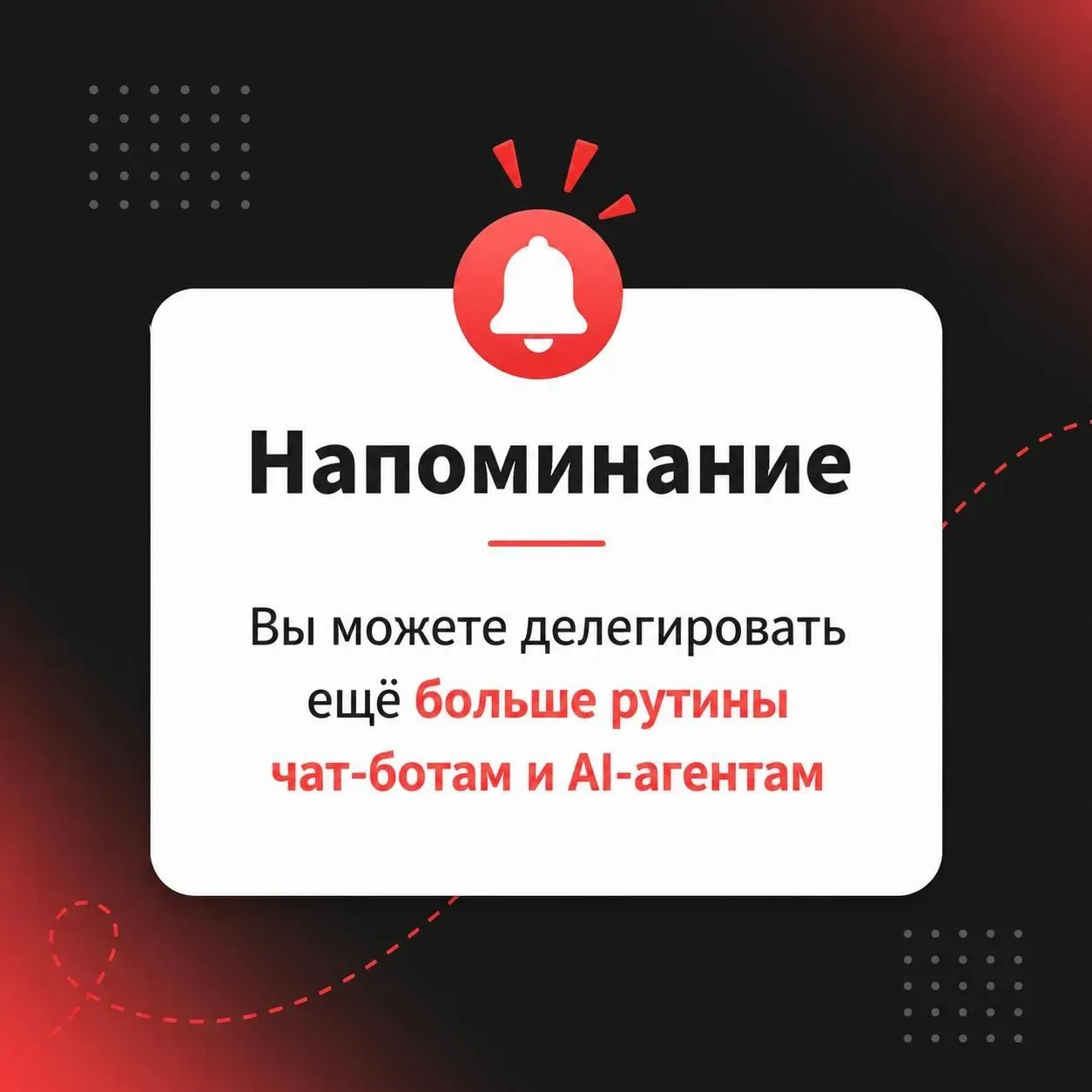Напоминание: вы можете делегировать ещё больше рутины чат-ботам и AI-агентам
