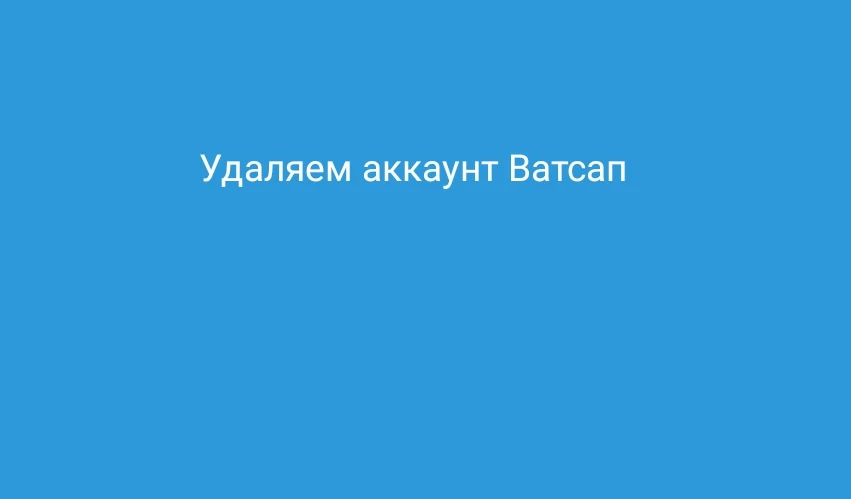Как удалить аккаунт Ватсап: