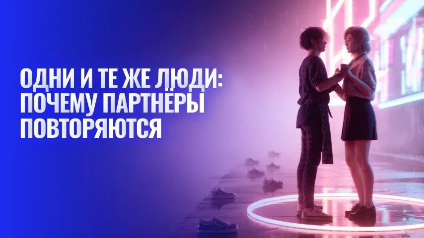 Одни и те же люди: почему партнёры и друзья повторяются
