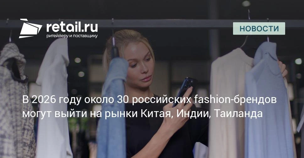 По итогам 2026 года выход на зарубежные рынки рассматривают 20-30 российских брендов. К...