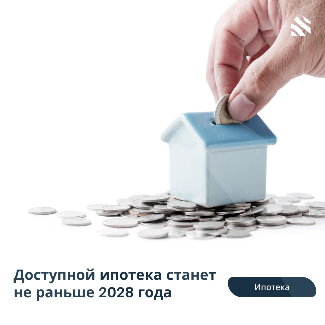 💸Доступной ипотека станет не раньше 2028 года