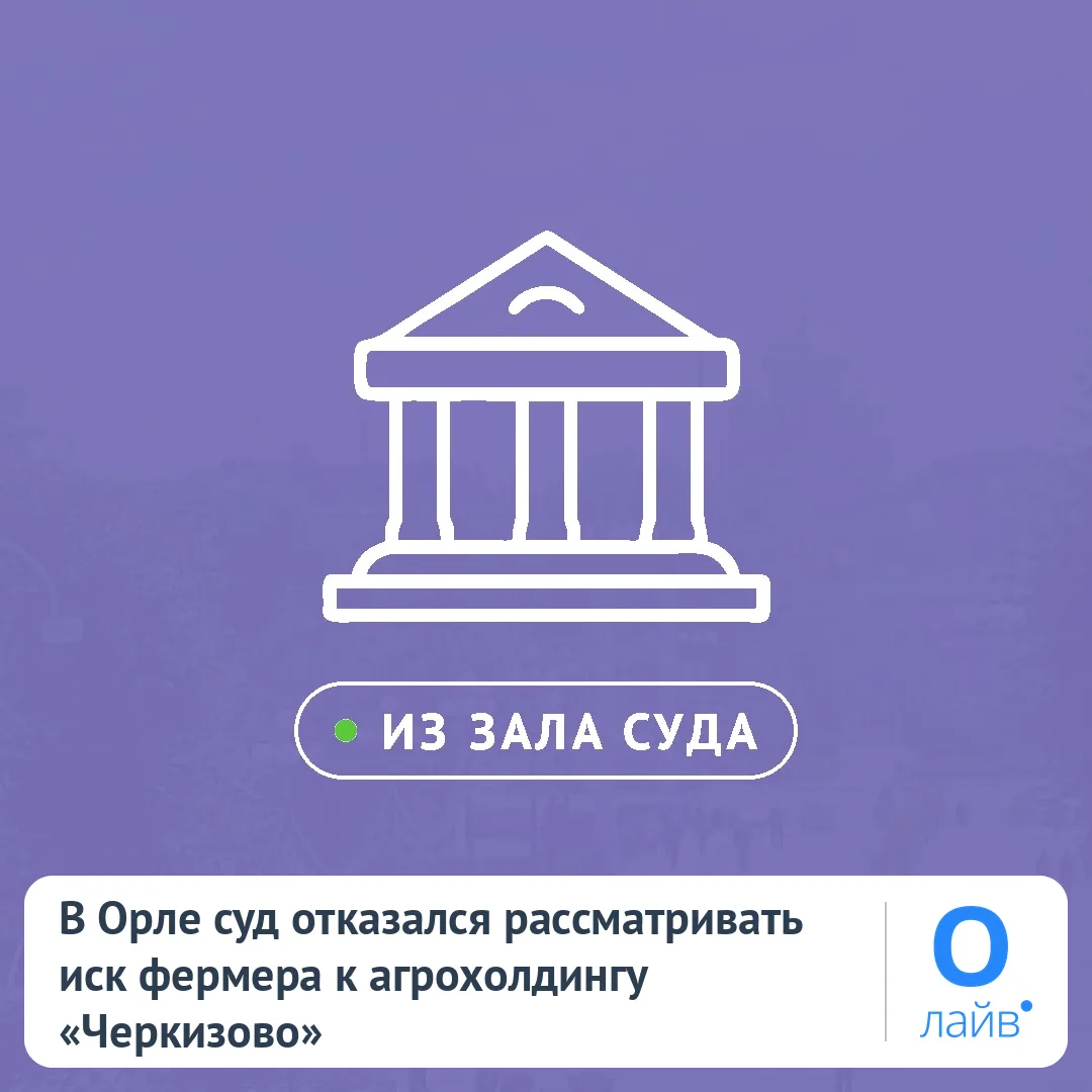 ⚖️ В Орле суд отказался рассматривать иск фермера к агрохолдингу «Черкизово»