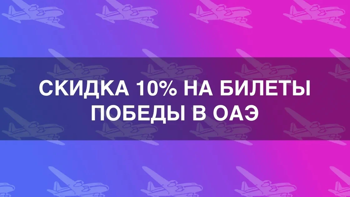 Распродажа билетов Победы в ОАЭ со скидкой 10%: промокод на 6-9 августа 2026