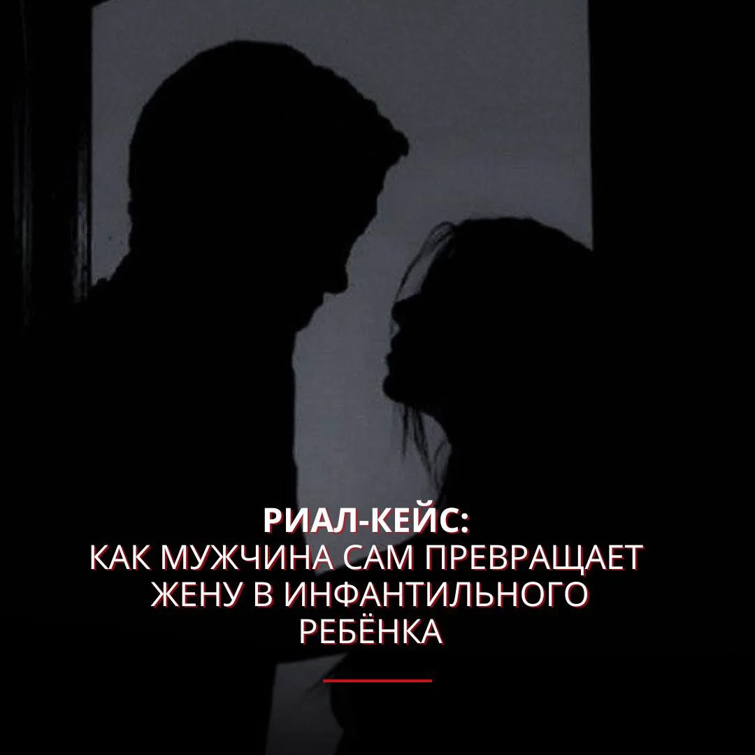 Риал-кейс: как мужчина сам превращает жену в инфантильного ребёнка