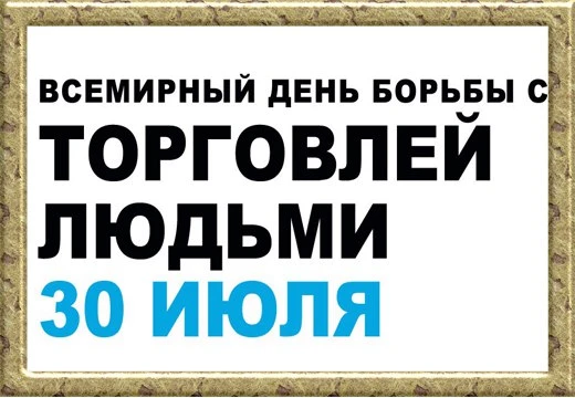30 июля — Всемирный день борьбы с торговлей людьми
Ежегодно 30 июля мировое сообщество объединяется,