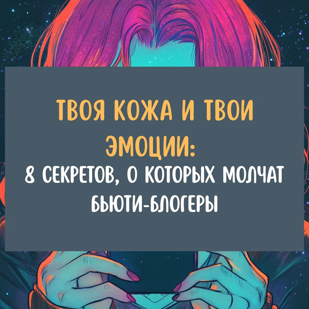 Твоя кожа и твои эмоции: 8 секретов, о которых молчат бьюти-блогеры